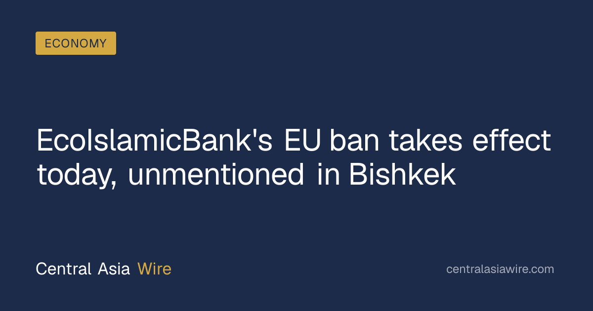 EcoIslamicBank's EU ban takes effect today, unmentioned in Bishkek ...