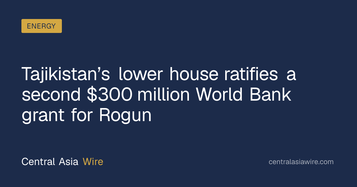 Tajikistan’s lower house ratifies a second $300 million World Bank ...